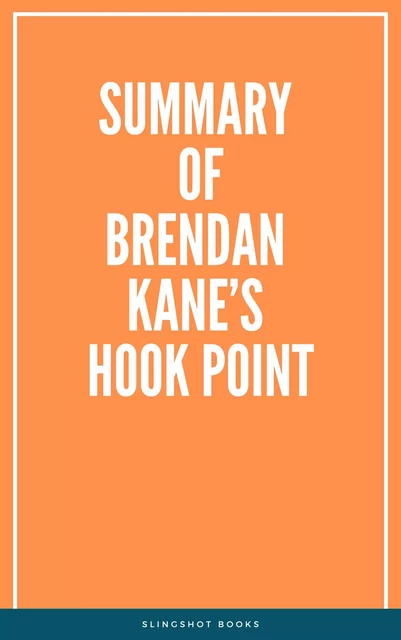 Summary of Brendan Kane’s Hook Point -  Slingshot Books - Slingshot Books