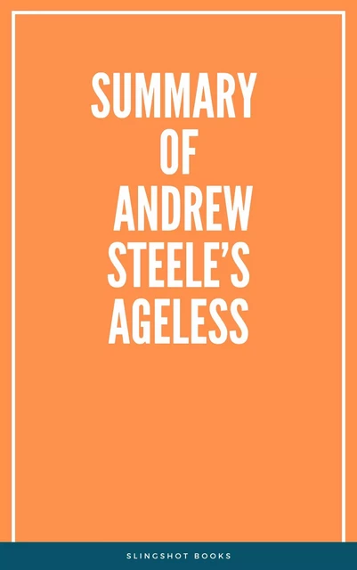 Summary of Andrew Steele’s Ageless -  Slingshot Books - Slingshot Books