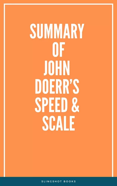 Summary of John Doerr’s Speed & Scale -  Slingshot Books - Slingshot Books