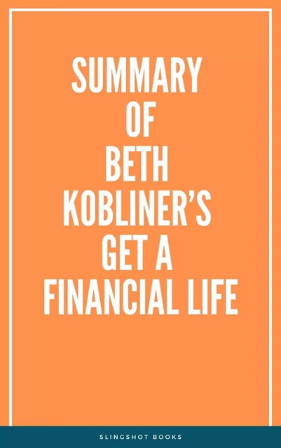 Summary of Beth Kobliner’s Get A Financial Life -  Slingshot Books - Slingshot Books