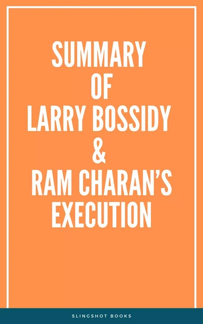 Summary of Larry Bossidy & Ram Charan’s Execution -  Slingshot Books - Slingshot Books