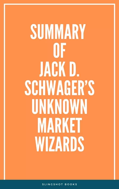 Summary of Jack D. Schwager’s Unknown Market Wizards -  Slingshot Books - Slingshot Books