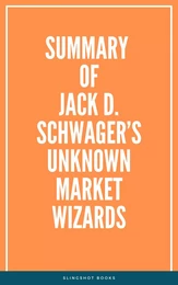 Summary of Jack D. Schwager’s Unknown Market Wizards