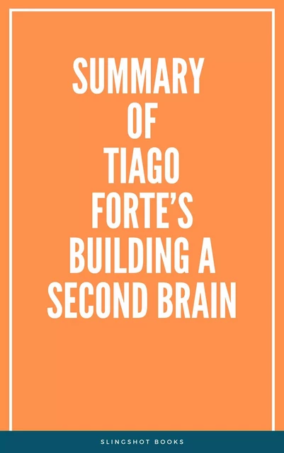 Summary of Tiago Forte’s Building a Second Brain -  Slingshot Books - Slingshot Books