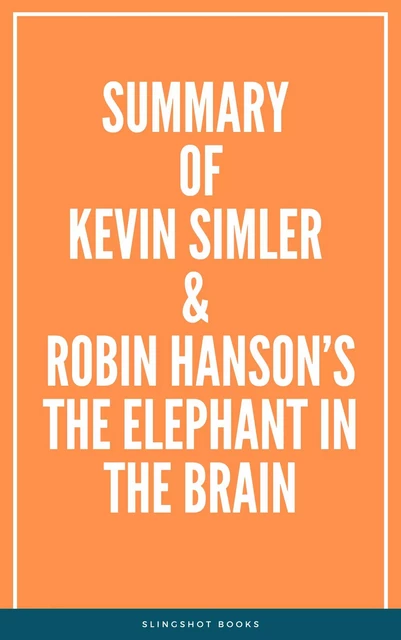 Summary of Kevin Simler & Robin Hanson’s The Elephant in the Brain -  Slingshot Books - Slingshot Books