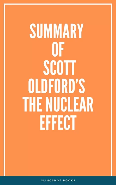 Summary of Scott Oldford’s The Nuclear Effect -  Slingshot Books - Slingshot Books