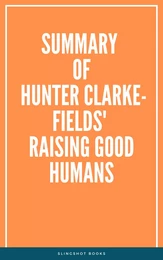 Summary of Hunter Clarke-Fields' Raising Good Humans