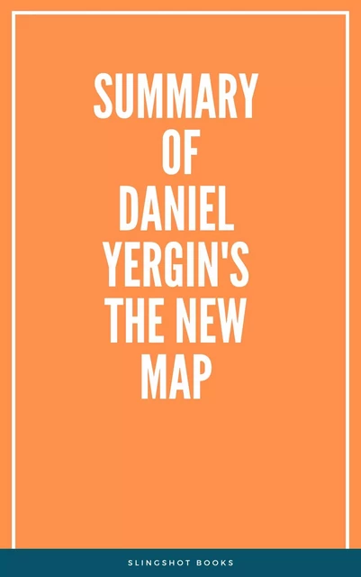 Summary of Daniel Yergin's The New Map -  Slingshot Books - Slingshot Books