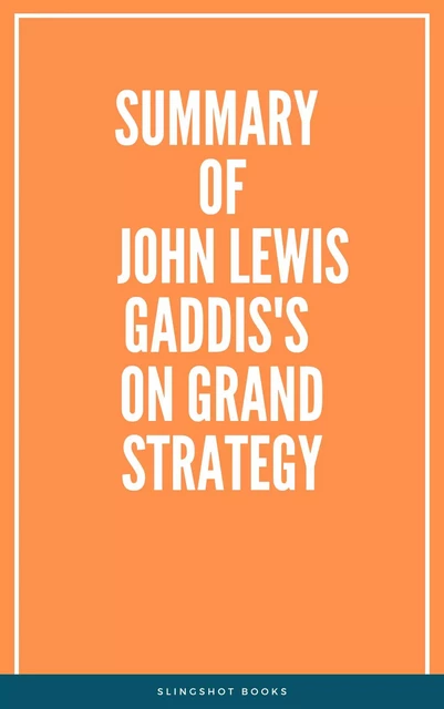 Summary of John Lewis Gaddis's On Grand Strategy -  Slingshot Books - Slingshot Books