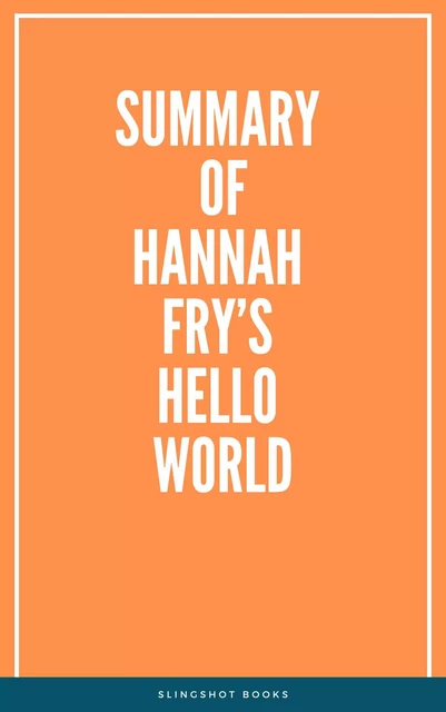 Summary of Hannah Fry’s Hello World -  Slingshot Books - Slingshot Books