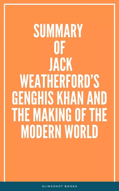 Summary of Jack Weatherford’s Genghis Khan and the Making of the Modern World -  Slingshot Books - Slingshot Books