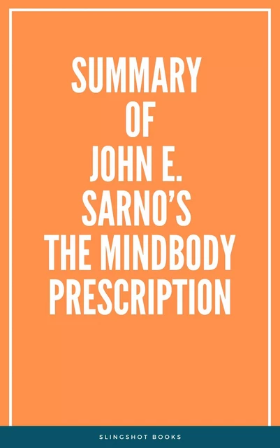 Summary of John E. Sarno’s The Mindbody Prescription -  Slingshot Books - Slingshot Books