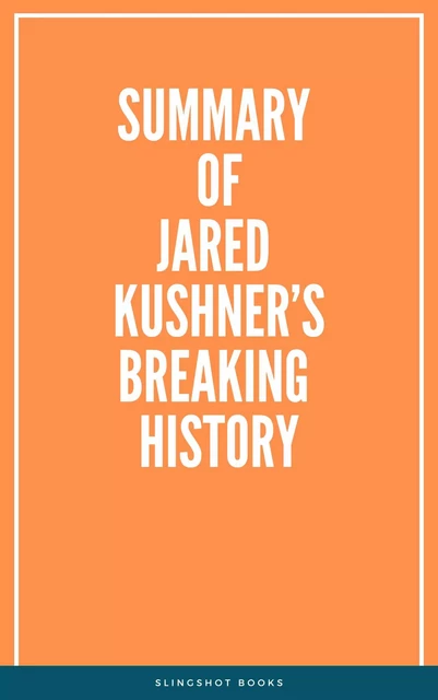 Summary of Jared Kushner’s Breaking History -  Slingshot Books - Slingshot Books