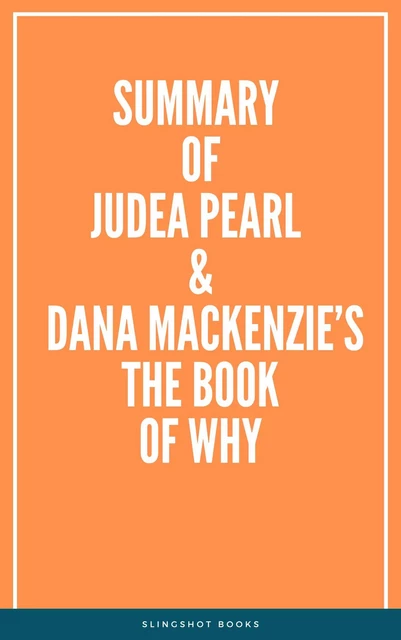 Summary of Judea Pearl & Dana Mackenzie’s The Book of Why -  Slingshot Books - Slingshot Books