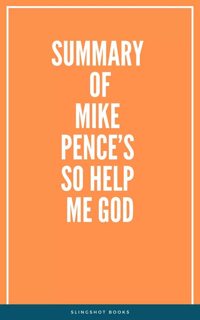 Summary of Mike Pence’s So Help Me God -  Slingshot Books - Slingshot Books