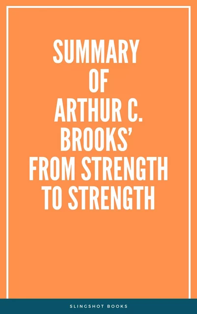 Summary of Arthur C. Brooks’ From Strength to Strength -  Slingshot Books - Slingshot Books