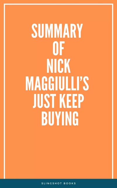 Summary of Nick Maggiulli’s Just Keep Buying -  Slingshot Books - Slingshot Books