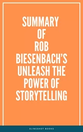 Summary of Rob Biesenbach’s Unleash the Power of Storytelling