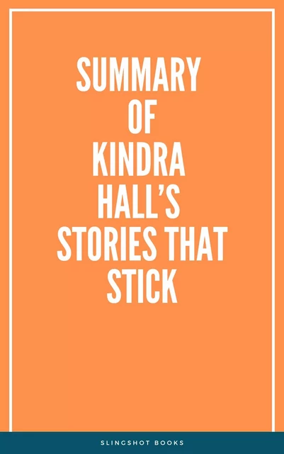 Summary of Kindra Hall’s Stories That Stick -  Slingshot Books - Slingshot Books