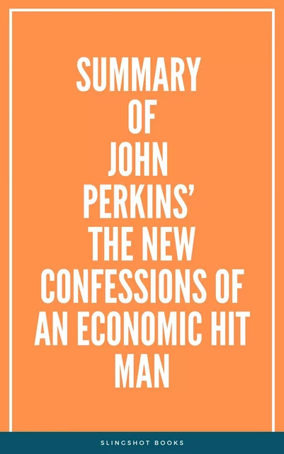 Summary of John Perkins’ The New Confessions of an Economic Hit Man -  Slingshot Books - Slingshot Books