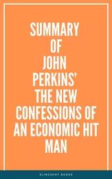 Summary of John Perkins’ The New Confessions of an Economic Hit Man