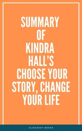 Summary of Kindra Hall’s Choose Your Story, Change Your Life