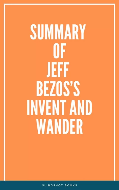 Summary of Jeff Bezos’s Invent and Wander -  Slingshot Books - Slingshot Books