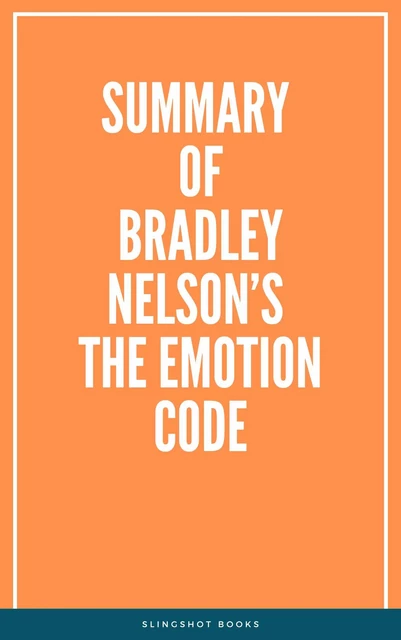 Summary of Bradley Nelson’s The Emotion Code -  Slingshot Books - Slingshot Books