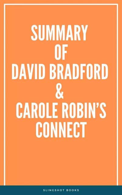 Summary of David Bradford & Carole Robin’s Connect -  Slingshot Books - Slingshot Books