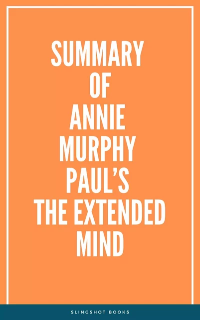 Summary of Annie Murphy Paul’s The Extended Mind -  Slingshot Books - Slingshot Books