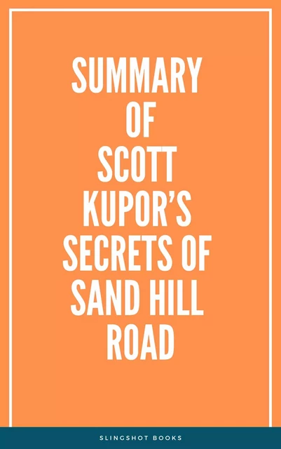 Summary of Scott Kupor’s Secrets of Sand Hill Road -  Slingshot Books - Slingshot Books