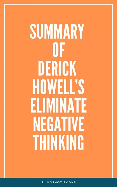 Summary of Derick Howell’s Eliminate Negative Thinking -  Slingshot Books - Slingshot Books