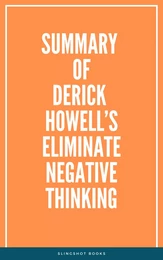 Summary of Derick Howell’s Eliminate Negative Thinking