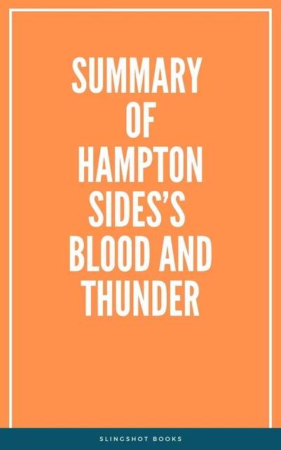 Summary of Hampton Sides’s Blood and Thunder -  Slingshot Books - Slingshot Books