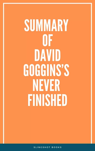 Summary of David Goggins’s Never Finished -  Slingshot Books - Slingshot Books