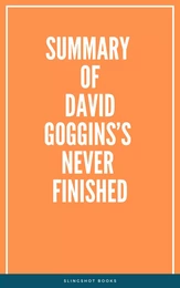 Summary of David Goggins’s Never Finished