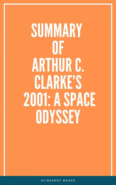 Summary of Arthur C. Clarke’s 2001: A Space Odyssey -  Slingshot Books - Slingshot Books