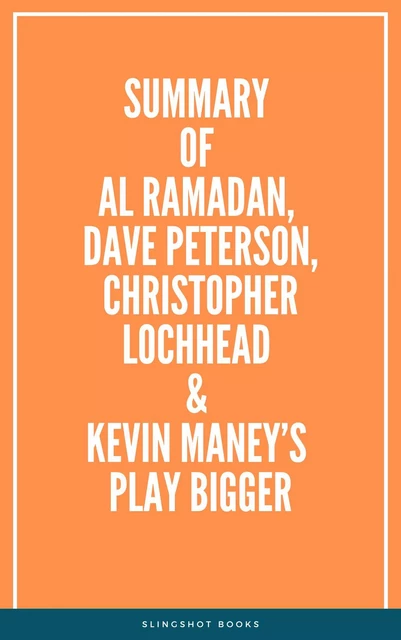 Summary of Al Ramadan, Dave Peterson, Christopher Lochhead & Kevin Maney’s Play Bigger -  Slingshot Books - Slingshot Books