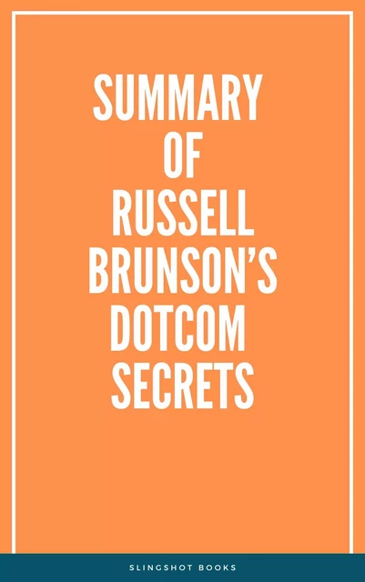 Summary of Russell Brunson’s Dotcom Secrets -  Slingshot Books - Slingshot Books