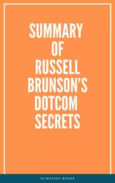 Summary of Russell Brunson’s Dotcom Secrets