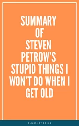 Summary of Steven Petrow’s Stupid Things I Won’t Do When I Get Old