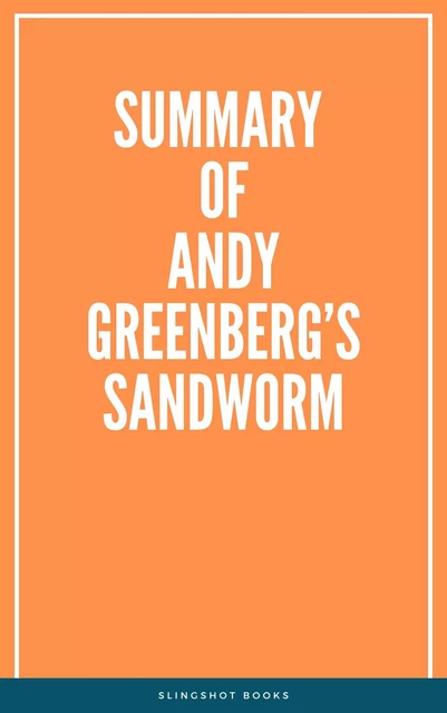 Summary of Andy Greenberg’s Sandworm -  Slingshot Books - Slingshot Books