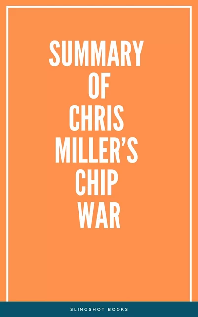 Summary of Chris Miller’s Chip War -  Slingshot Books - Slingshot Books