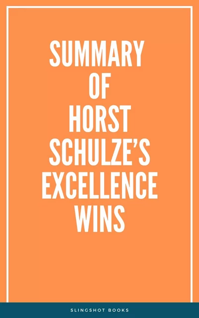 Summary of Horst Schulze’s Excellence Wins -  Slingshot Books - Slingshot Books