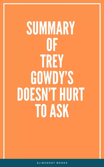 Summary of Trey Gowdy’s Doesn’t Hurt to Ask -  Slingshot Books - Slingshot Books