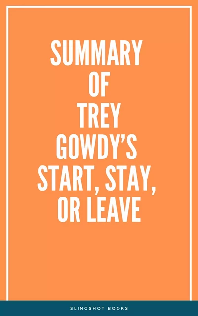 Summary of Trey Gowdy’s Start, Stay, or Leave -  Slingshot Books - Slingshot Books