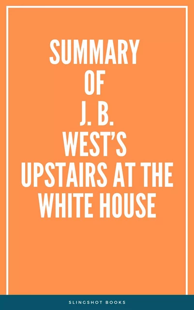 Summary of J. B. West’s Upstairs at the White House -  Slingshot Books - Slingshot Books