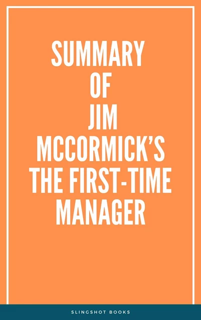 Summary of Jim McCormick’s The First-Time Manager -  Slingshot Books - Slingshot Books