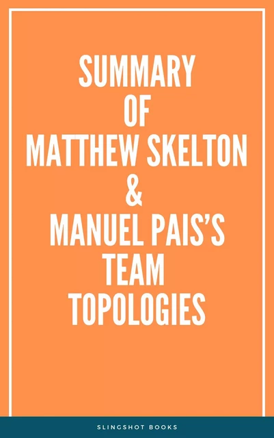 Summary of Matthew Skelton & Manuel Pais’s Team Topologies -  Slingshot Books - Slingshot Books