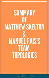 Summary of Matthew Skelton & Manuel Pais’s Team Topologies